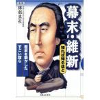 幕末・維新 知れば知るほど 歴史を動かしたすごい奴ら/勝部真長
