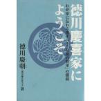 徳川慶喜家にようこそ わが家に伝わる愛すべき「最後の将軍」の横顔/徳川慶朝(著者)