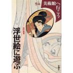 浮世絵に遊ぶ 美術館へ行こう/安村敏信