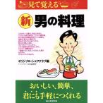見て覚える 新 男の料理 おいしい、簡単、君にも手軽につくれる/オリジナルシェフクラブ(編者)