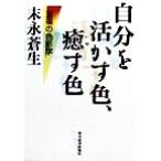 自分を活かす色、癒す色 至福の色彩学/末永蒼生(著者)　