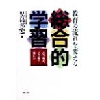 教育の流れを変える総合的学習 どう考え、どう取り組むか/児島邦宏(著者)
