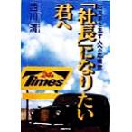「社長」になりたい君へ 起業家を志す人への応援歌/西川清(著者)