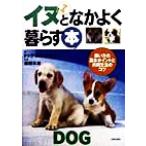イヌとなかよく暮らす本 飼い方の基本ポイントと共同生活のコツ/ドッグファンクラブ(著者),森田米雄