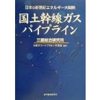 国土幹線ガスパイプライン 日本の新世紀エネルギー大戦略/三菱総合研究所天然ガスパイプライン事業部(著者)　
