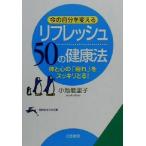 今の自分を変えるリフレッシュ50の健康法 体と心の「疲れ」をスッキリとる！ 知的生きかた文庫/小池能里子(