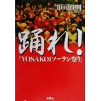 踊れ！ 「YOSAKOIソーラン祭り」 扶桑社文庫/軍司貞則(著者)
