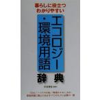 エコロジー・環境用語辞典 暮らしに役立つ・わかりやすい/天笠啓祐　