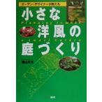 小さな洋風の庭づくり ガーデン・デザイナーが教える/横山正文(著者)