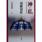 神と私 人生の真実を求めて/遠藤周作(著者),山折哲雄