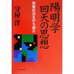 陽明学回天の思想 閉塞状況を打ち破れ/守屋洋(著者)　