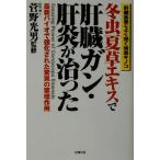 冬虫夏草エキスで肝臓ガン・肝炎が治った 最新バイオで強化された驚異の薬理作用/菅野光男(その他)　