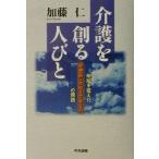 介護を創る人びと 地域を変えた宅老所・グループホームの実践/加藤仁(著者)　
