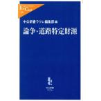 論争・道路特定財源 中公新書ラクレ/中公新書ラクレ編集部(編者)　