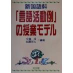 新国語科「言語活動例」の授業モデル／小森茂(著者),松野洋人(著者)