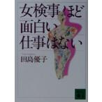 女検事ほど面白い仕事はない 講談社文庫/田島優子(著者)