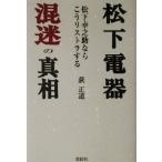 松下電器混迷の真相 松下幸之助ならこうリストラする/荻正道(著者)　