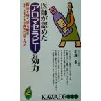 医師が認めたアロマセラピーの効力 「精油」を嗅ぐ、塗る、飲む…なぜ、さまざまな病気に効くのか KAWADE夢新書