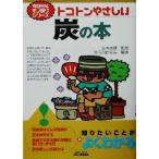 トコトンやさしい炭の本 トコトンやさしい B&Tブックス今日からモノ知りシリーズ/炭活用研究会(著者　