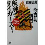 今日も明日も阪神タイガース！ 喜怒哀楽366話 講談社+α文庫/近藤道郎(著者)