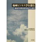 地域ビジネス学を創る 地域の未来はまちおこしから/東邦学園大学地域ビジネス研究所(編者)　