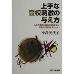 上手な登校刺激の与え方 先生や家庭の適切な登校刺激が不登校の回復を早めます！／小沢美代子(著者)