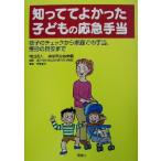 知っててよかった子どもの応急手当 様子のチェックから家庭での手当、受診の目安まで/東京救急協会(編者),浅井