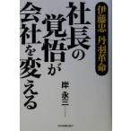 社長の覚悟が会社を変える 伊藤忠・丹羽革命/岸永三(著者)