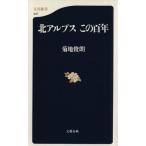 北アルプス この百年 文春新書/菊地俊朗(著者)