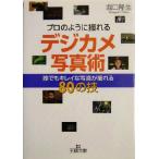 プロのように撮れるデジカメ写真術 誰でもキレイな写真が撮れる80の技 王様文庫/堀口隆生(著者)