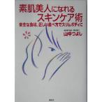 素肌美人になれるスキンケア術 安全な食材、正しい食べ方でスリムボディに/山中つよし(著者)　