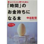 「時間」のお金持ちになる本 楽しいことに使うために 知的生きかた文庫わたしの時間シリーズ/中谷彰宏(