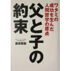 父と子の約束 ワタミの成功を生んだ人間哲学の原点／渡辺美樹(著者)