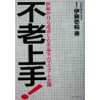 不老上手！ 医師が自ら成功した若返りのマニュアル公開/伊藤壱裕(著者)　