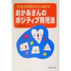 おかあさんのポジティブ育児法 子どもの才能がぐんぐん伸びる！/百瀬育美(著者)
