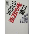 日韓「歴史問題」の真実 「朝鮮人強制連行」「慰安婦問題」を捏造したのは誰か/西岡力(著者)