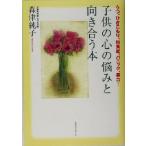 子供の心の悩みと向き合う本 うつ、ひきこもり、拒食症、パニック、暴力…/森津純子(著者)