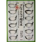 ゴルフクラブ鑑定本 広告をもらっていないから書ける！ いま売れ筋のゴルフクラブの本当の実力/小松政文(著者