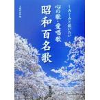 心の歌・愛唱歌　昭和百名歌 しみじみと歌いたい 主婦の友ベストＢＯＯＫＳ／主婦の友社(編者)