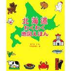 北海道わくわく地図えほん/北海道新聞社(編者),堀川真　
