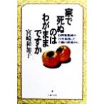 家で死ぬのはわがままですか 訪問看護婦が20年実践した介護の現場から/宮崎和加子(著者)　