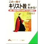 この一冊で「キリスト教」がわかる！ 誕生・発展の歴史から世界に与えた影響まで 知的生きかた文庫/白取春彦