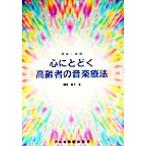 心にとどく高齢者の音楽療法 理論と実践/師井和子(著者)　