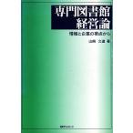 専門図書館経営論 情報と企業の視点から/山崎久道【著】　