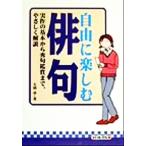 自由に楽しむ俳句 実作の基本から秀句鑑賞まで、やさしく解説/大串章(著者)