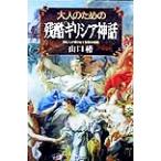 大人のための残酷「ギリシア神話」 神と人が織りなす禁断の物語/山口椿(著者)　