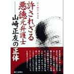 許されざる悪徳元弁護士 山崎正友の正体/北林芳典(著者)