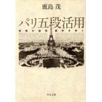 パリ五段活用 時間の迷宮都市を歩く 中公文庫/鹿島茂(著者)