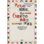 子どもの成長は、6歳までの食事で決まる/スーザンロバーツ(著者),メルヴィンハイマン(著者),　