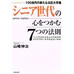 シニア世代の心をつかむ7つの法則 100兆円の新たなる巨大市場/山崎伸治(著者)　
